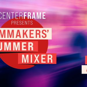 Image for The Filmmakers' Summer Mixer by CenterFrame